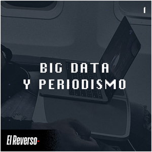 Big Data y periodismo | Capítulo 1 | Podcast El Reverso, con Gonzalo Vázquez y Andrés Monje