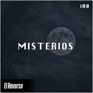 Misterios | Capítulo 100 | Podcast El Reverso, con Gonzalo Vázquez y Andrés Monje