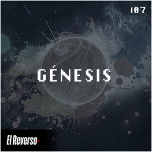 Génesis | Capítulo 107 | Podcast El Reverso, con Gonzalo Vázquez y Andrés Monje