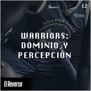 Warriors: Dominio y percepción pública | Capítulo 12 | Podcast El Reverso, con Gonzalo Vázquez y Andrés Monje