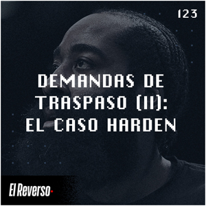 Demandas de traspaso II: El caso Harden | Capítulo 123 | Podcast El Reverso, con Gonzalo Vázquez y Andrés Monje