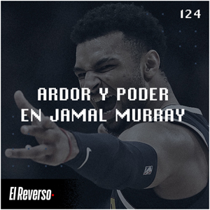 Ardor y poder en Jamal Murray | Capítulo 124 | Podcast El Reverso, con Gonzalo Vázquez y Andrés Monje