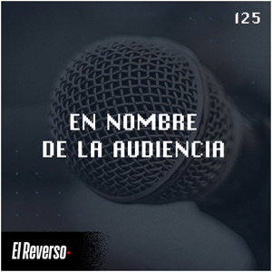 En nombre de la audiencia | Capítulo 125 | Podcast El Reverso, con Gonzalo Vázquez y Andrés Monje