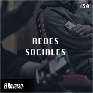 Redes Sociales | Capítulo 130 | Podcast El Reverso, con Gonzalo Vázquez y Andrés Monje