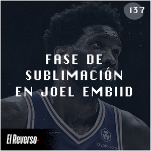 Fase de sublimación en Joel Embiid | Capítulo 137 | Podcast El Reverso, con Gonzalo Vázquez y Andrés Monje