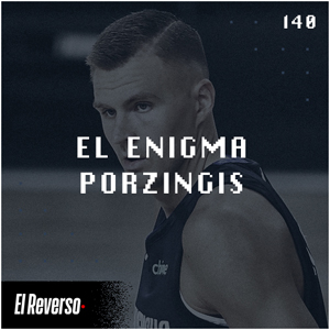 El enigma Porzingis | Capítulo 140 | Podcast El Reverso, con Gonzalo Vázquez y Andrés Monje