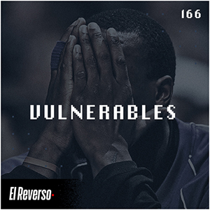 Vulnerables | Capítulo 166 | Podcast El Reverso, con Gonzalo Vázquez y Andrés Monje