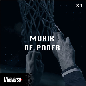 Morir de poder | Capítulo 183 | Podcast El Reverso, con Gonzalo Vázquez y Andrés Monje