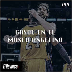 Gasol en el museo angelino | Capítulo 199 | Podcast El Reverso, con Gonzalo Vázquez y Andrés Monje