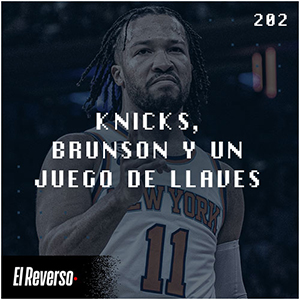 Podcast El Reverso, con Gonzalo Vázquez y Andrés Monje | Capítulo 202 | Knicks, Brunson y un juego de llaves