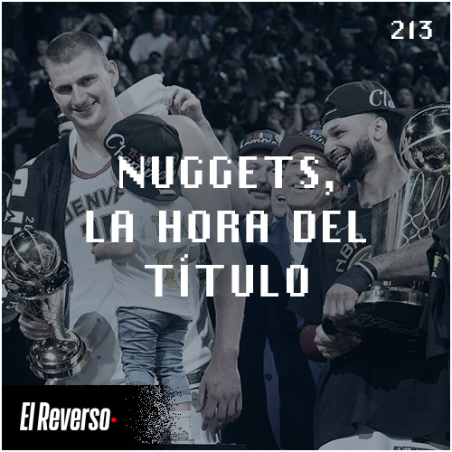 Nuggets, la hora del título | Capítulo 213 | Podcast El Reverso, con Gonzalo Vázquez y Andrés Monje