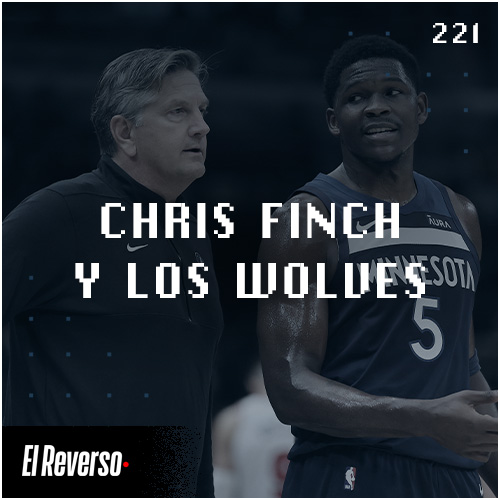 Chris Finch y los Wolves | Capítulo 221 | Podcast El Reverso, con Gonzalo Vázquez y Andrés Monje