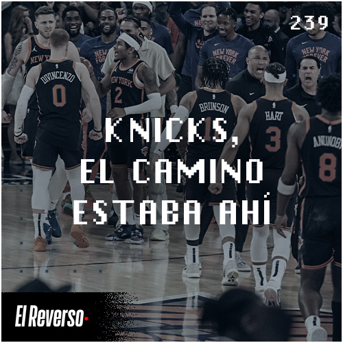 Knicks, el camino estaba ahí | Capítulo 239 | Podcast El Reverso, con Gonzalo Vázquez y Andrés Monje