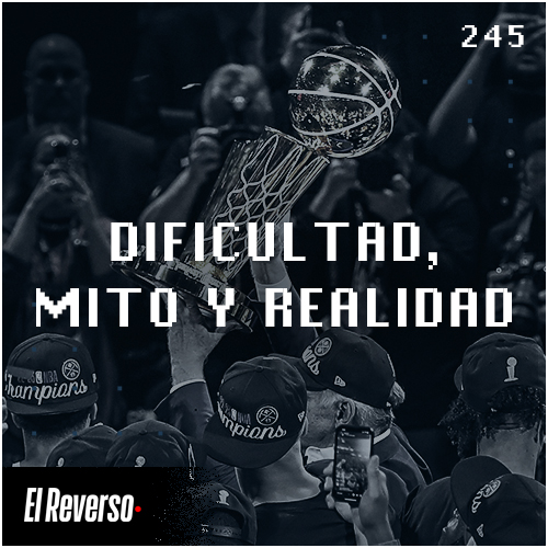 Podcast El Reverso, con Gonzalo Vázquez y Andrés Monje | Capítulo 245 | Dificultad, mito y realidad