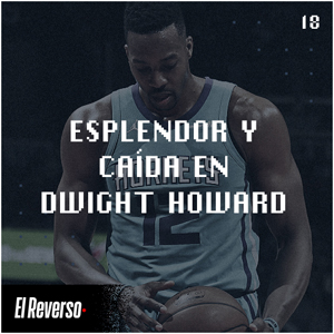 Esplendor y caída en Dwight Howard | Capítulo 18 | Podcast El Reverso, con Gonzalo Vázquez y Andrés Monje