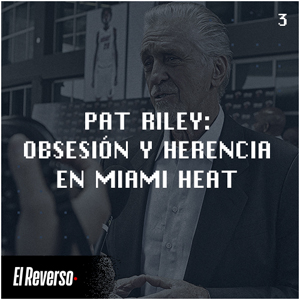 Pat Riley: Obsesión y herencia en Miami Heat | Capítulo 3 | Podcast El Reverso, con Gonzalo Vázquez y Andrés Monje