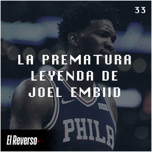 La prematura leyenda de Joel Embiid | Capítulo 33 | Podcast El Reverso, con Gonzalo Vázquez y Andrés Monje