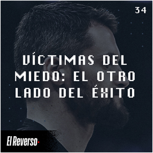 Víctimas del miedo: El otro lado del éxito | Capítulo 34 | Podcast El Reverso, con Gonzalo Vázquez y Andrés Monje