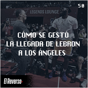 Cómo se gestó la llegada de LeBron a Los Angeles | Capítulo 50 | Podcast El Reverso, con Gonzalo Vázquez y Andrés Monje