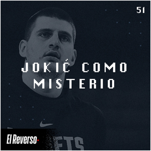 Jokic como misterio | Capítulo 51 | Podcast El Reverso, con Gonzalo Vázquez y Andrés Monje