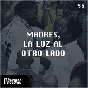 Madres, la luz al otro lado | Capítulo 55 | Podcast El Reverso, con Gonzalo Vázquez y Andrés Monje