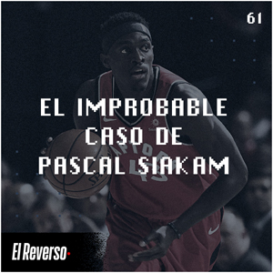 El improbable caso de Pascal Siakam | Capítulo 61 | Podcast El Reverso, con Gonzalo Vázquez y Andrés Monje