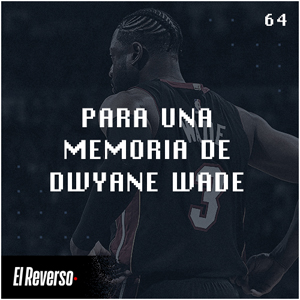 Para una memoria de Dwyane Wade | Capítulo 64 | Podcast El Reverso, con Gonzalo Vázquez y Andrés Monje