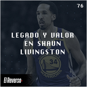 Legado y valor en Shaun Livingston | Capítulo 76 | Podcast El Reverso, con Gonzalo Vázquez y Andrés Monje